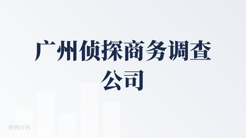 广州侦探商务调查公司