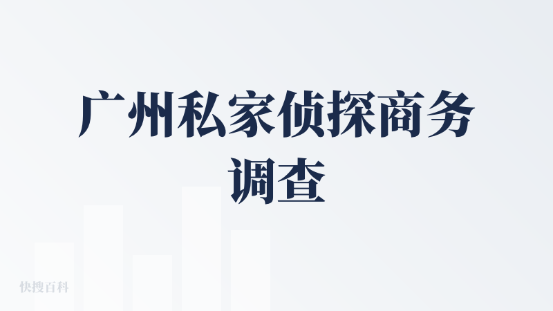 广州私家侦探商务调查