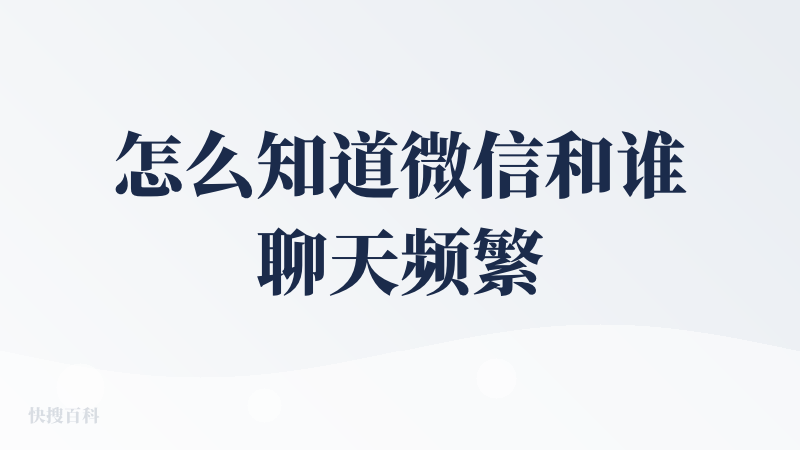 怎么知道微信和谁聊天频繁